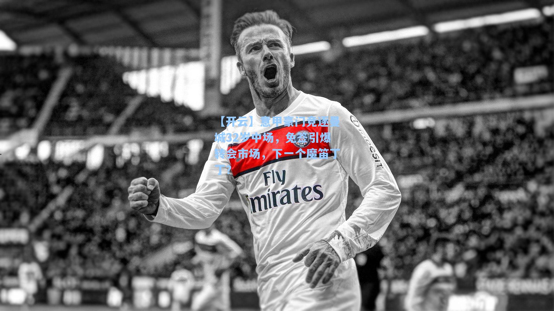 意甲豪门竞逐曼城32岁中场，免签引爆转会市场，下一个魔笛丁丁？