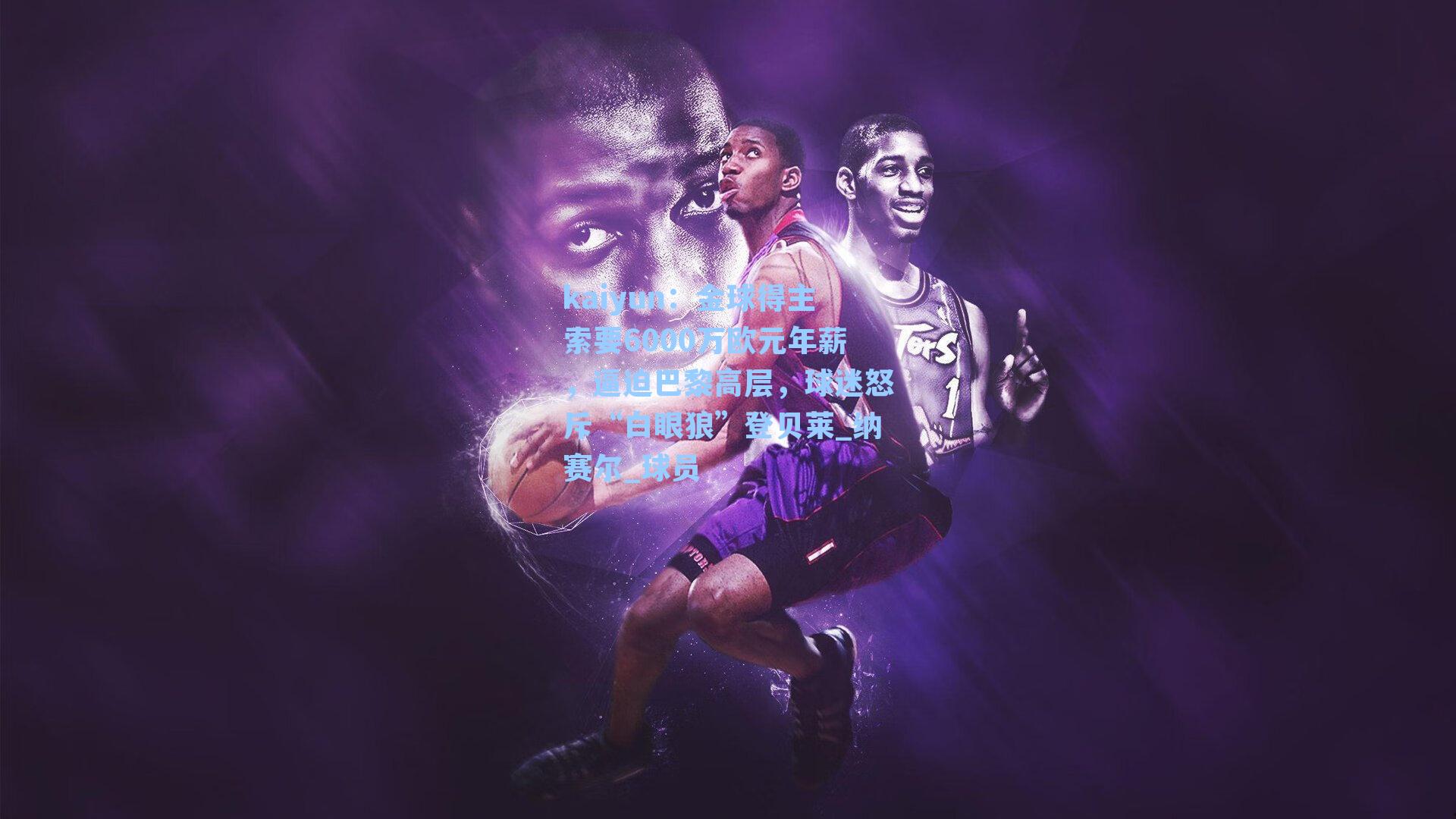 金球得主索要6000万欧元年薪，逼迫巴黎高层，球迷怒斥“白眼狼”登贝莱_纳赛尔_球员