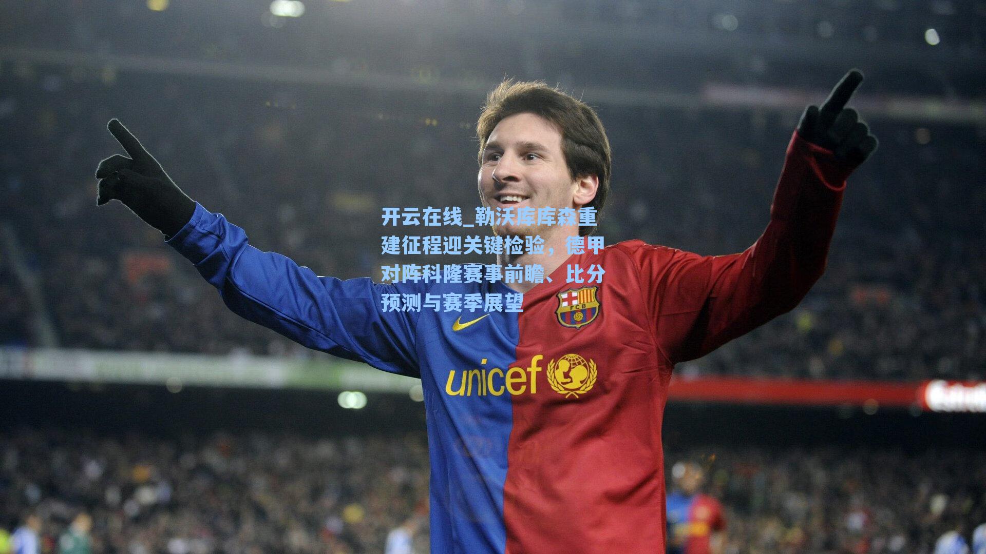 勒沃库库森重建征程迎关键检验，德甲对阵科隆赛事前瞻、比分预测与赛季展望