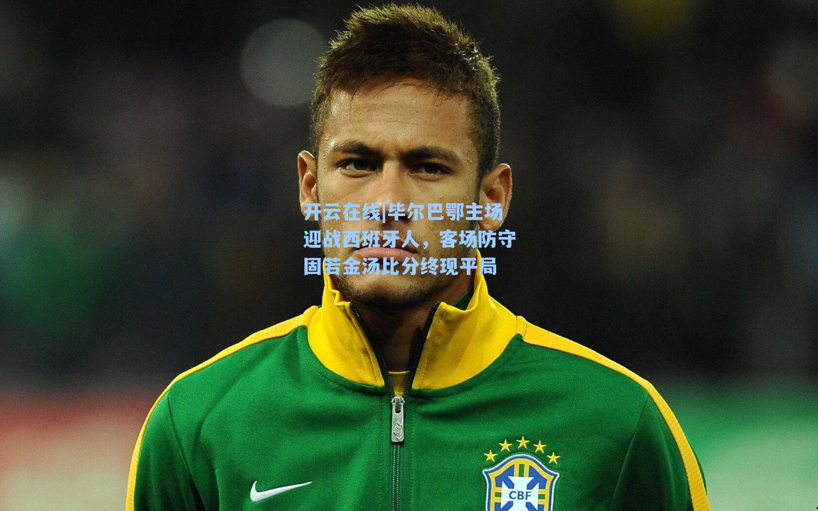 毕尔巴鄂主场迎战西班牙人，客场防守固若金汤比分终现平局