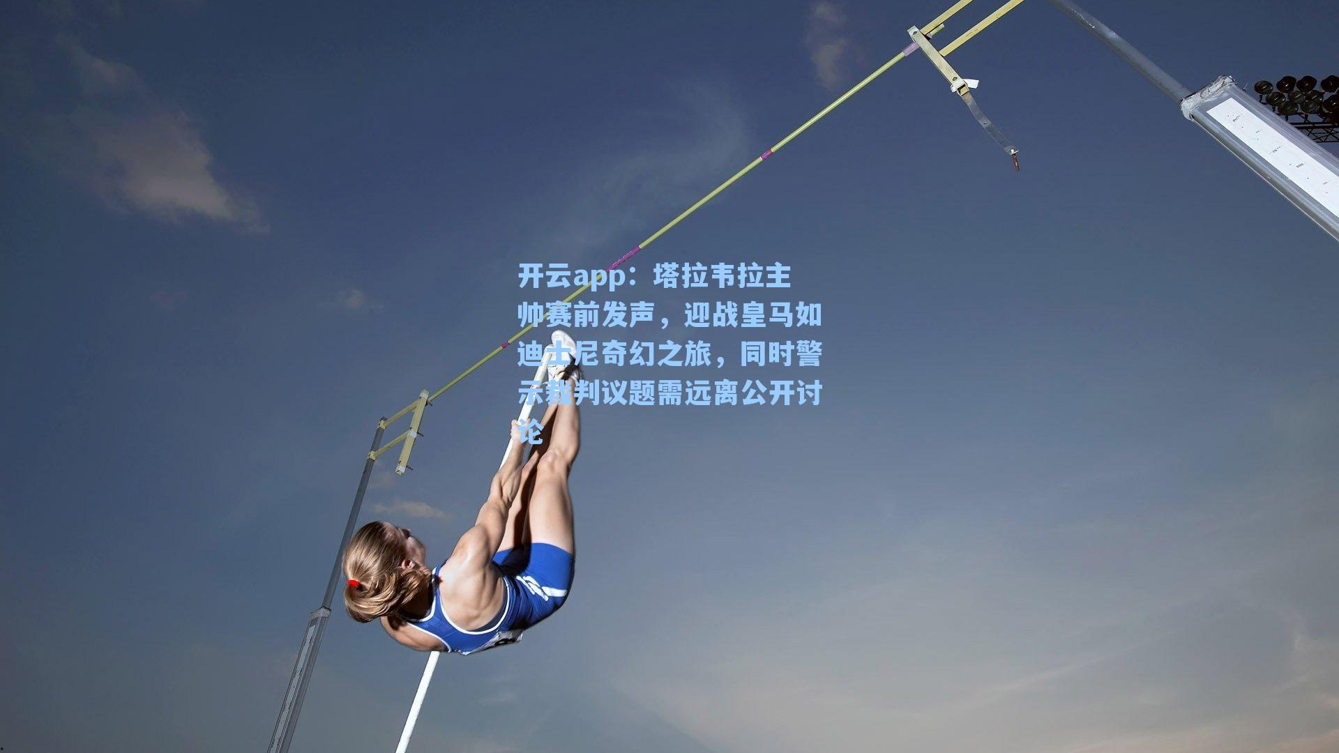 开云app：塔拉韦拉主帅赛前发声，迎战皇马如迪士尼奇幻之旅，同时警示裁判议题需远离公开讨论