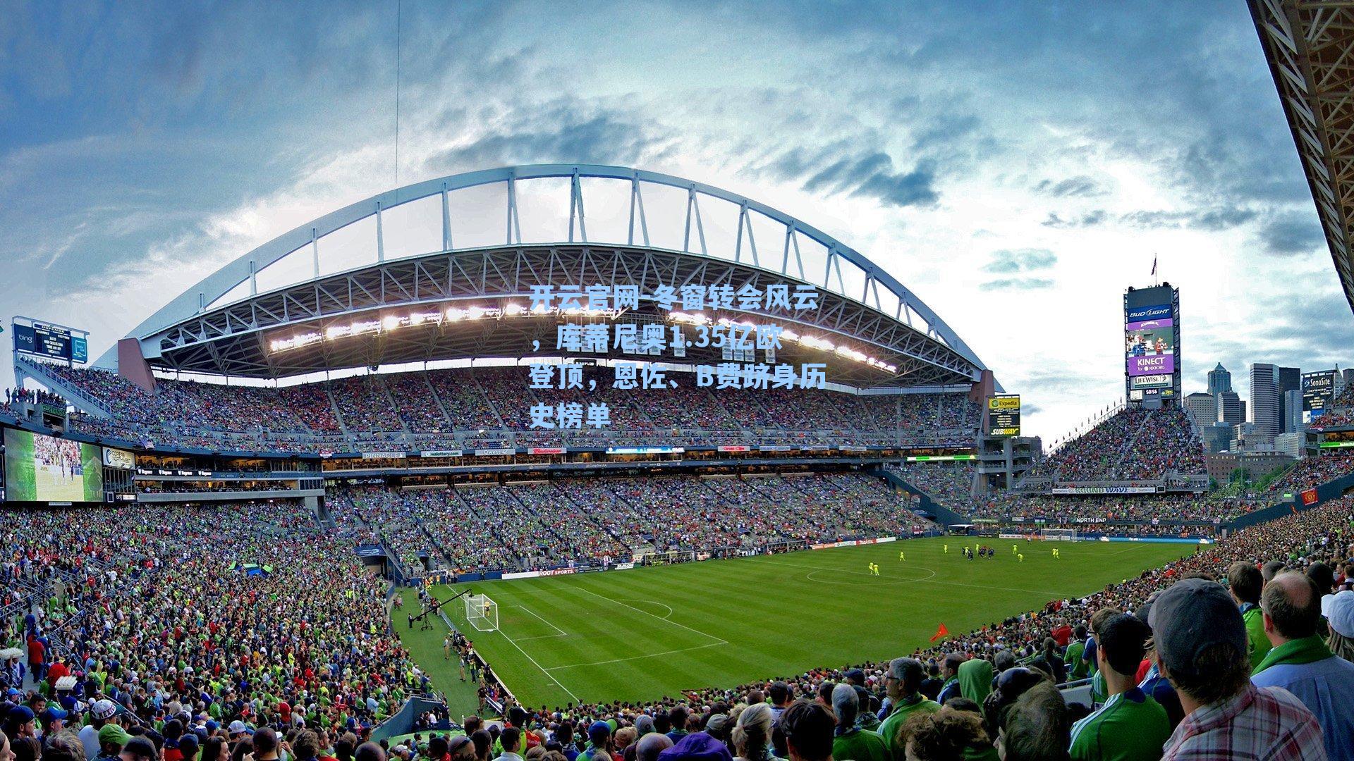 开云官网-冬窗转会风云，库蒂尼奥1.35亿欧登顶，恩佐、B费跻身历史榜单