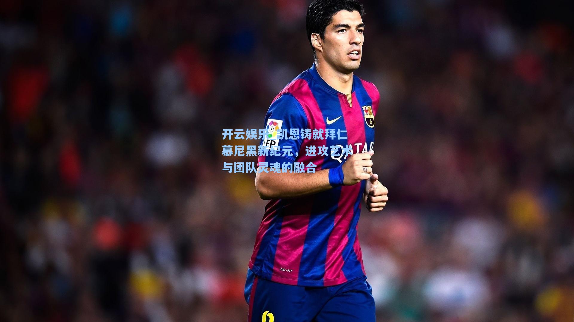 凯恩铸就拜仁慕尼黑新纪元，进攻艺术与团队灵魂的融合